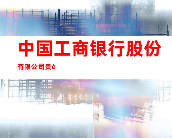 中国工商银行股份有限公司贵阳大理石路支行